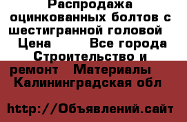 Распродажа оцинкованных болтов с шестигранной головой. › Цена ­ 70 - Все города Строительство и ремонт » Материалы   . Калининградская обл.